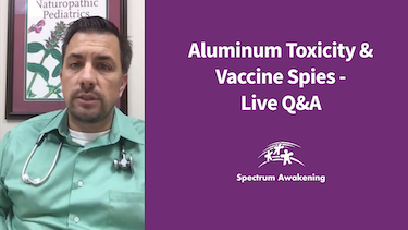 Aluminum Toxicity and Vaccine Spies: Live Q&A